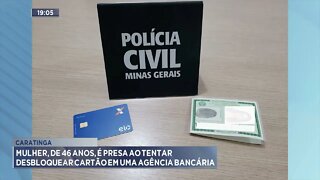 Caratinga: Mulher, de 46 anos, é presa ao tentar desbloquear cartão em uma agência bancária
