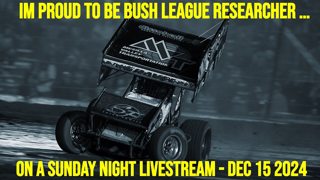 Proud to be a Bush League Researcher on my own Sunday Night livestream (Dec 15 2024)