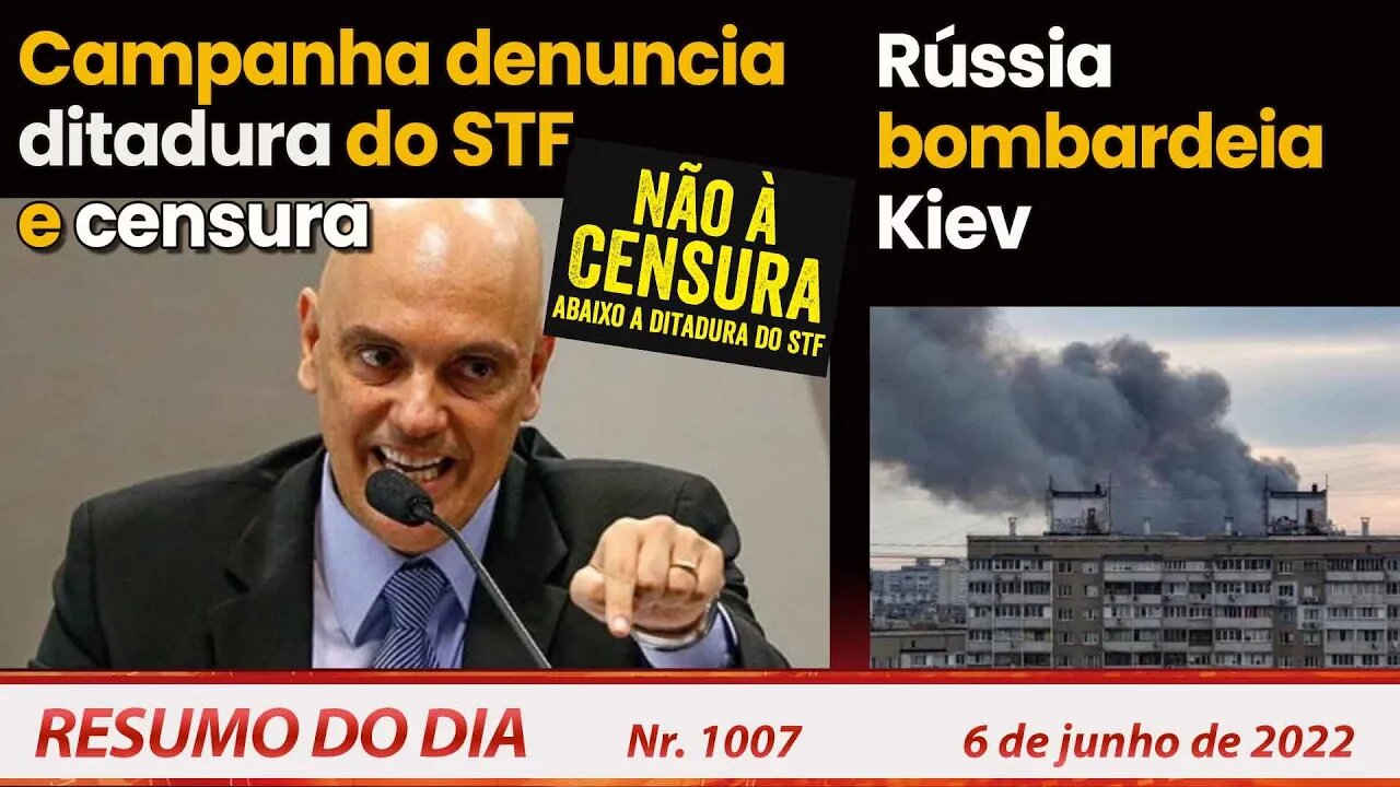 Campanha denuncia ditadura do STF e censura. Rússia bombardeia Kiev - Resumo do Dia Nº 1007 - 6/6/22