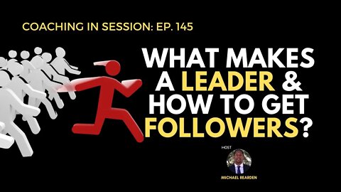 What Makes a Leader and How To Get Followers | Coaching In Session