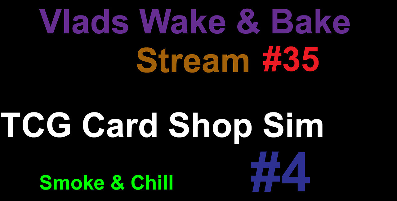 TCG Card Shop Sim #4 / Vlads Wake and Bake Stream #35