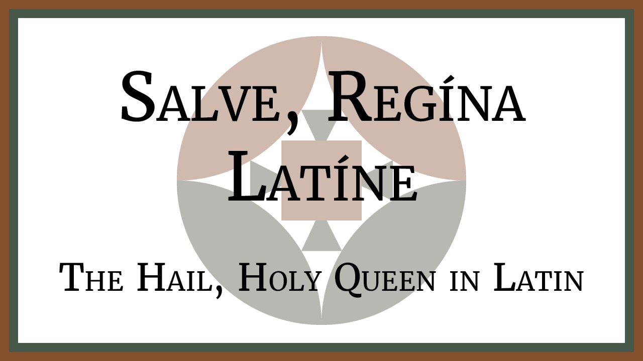 Salve, Regína Latíne - The Hail, Holy Queen in Latin