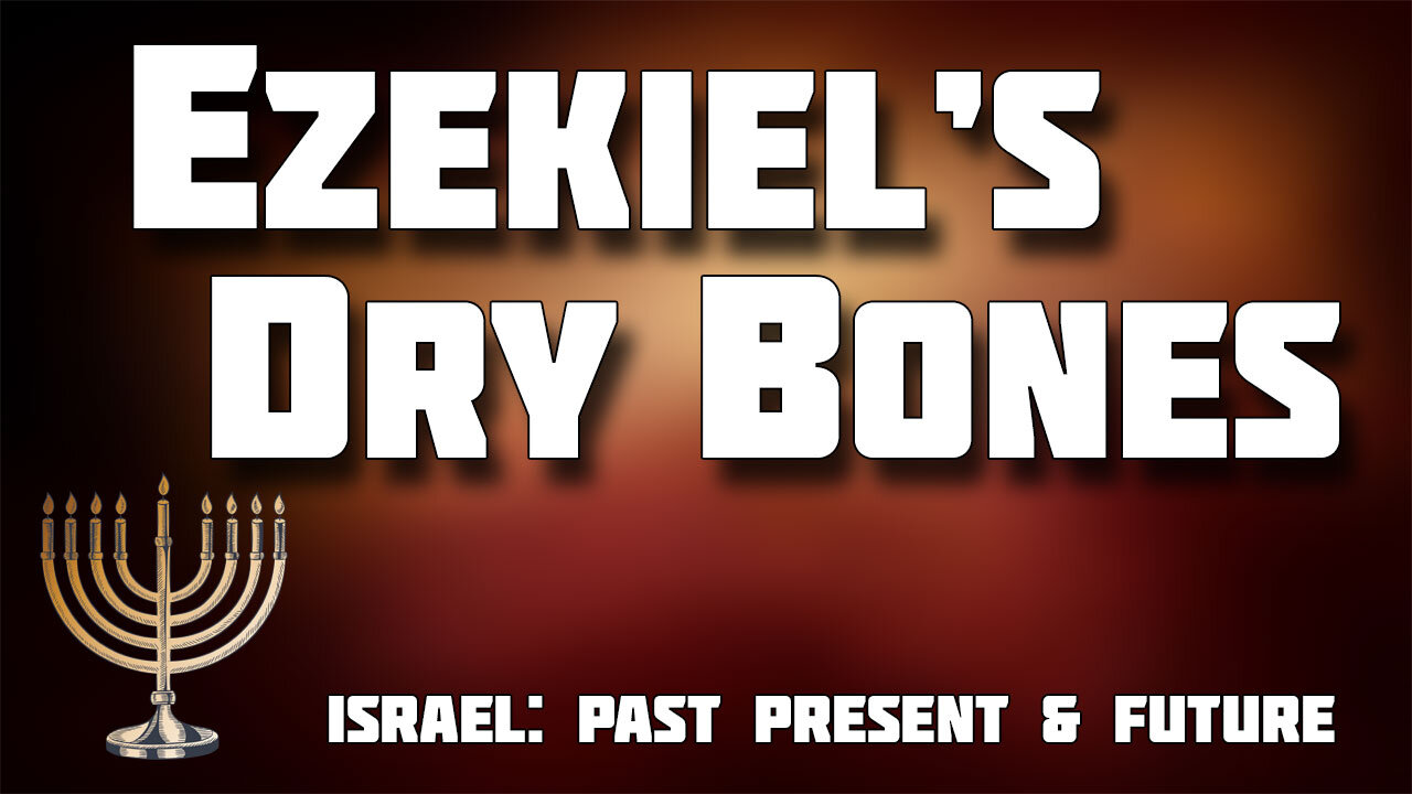 ISRAEL: PAST, PRESENT AND FUTURE Part 7: Ezekiel's Dry Bones