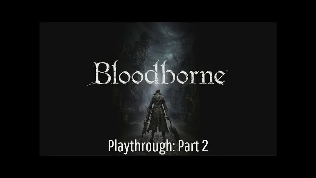 Bloodborne - Playthrough 2: Old Yharnam