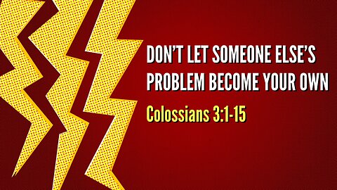 Nov. 27, 2022 - Sunday AM - MESSAGE - Don't Let Someone Else's Problem Become Your Own (Col. 3:1-15)