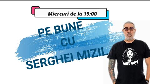 Pe Bune cu Serghei Mizil Miercuri @ 19:00