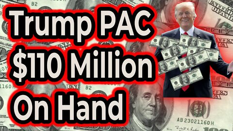 Trump super PAC has $110 million cash on hand.