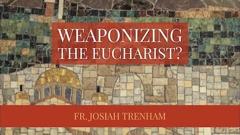 Weaponizing the Eucharist?