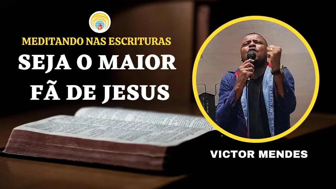 Seja o maior fã de Jesus | Victor Mendes - Meditando nas Escrituras
