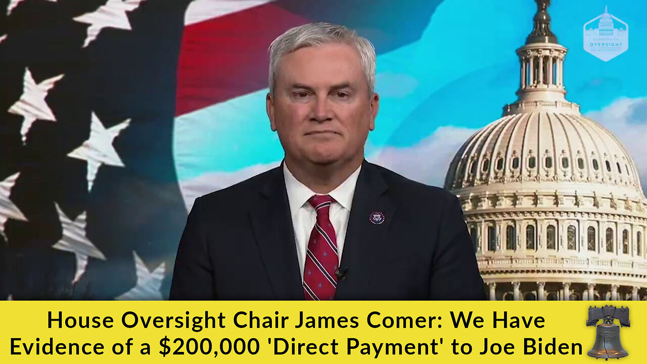 House Oversight Chair James Comer: We Have Evidence of a $200,000 'Direct Payment' to Joe Biden