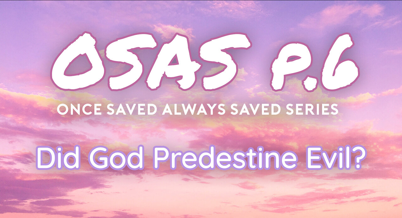 Once Saved Always Saved (OSAS) P.6 - Did God Predestine Evil?