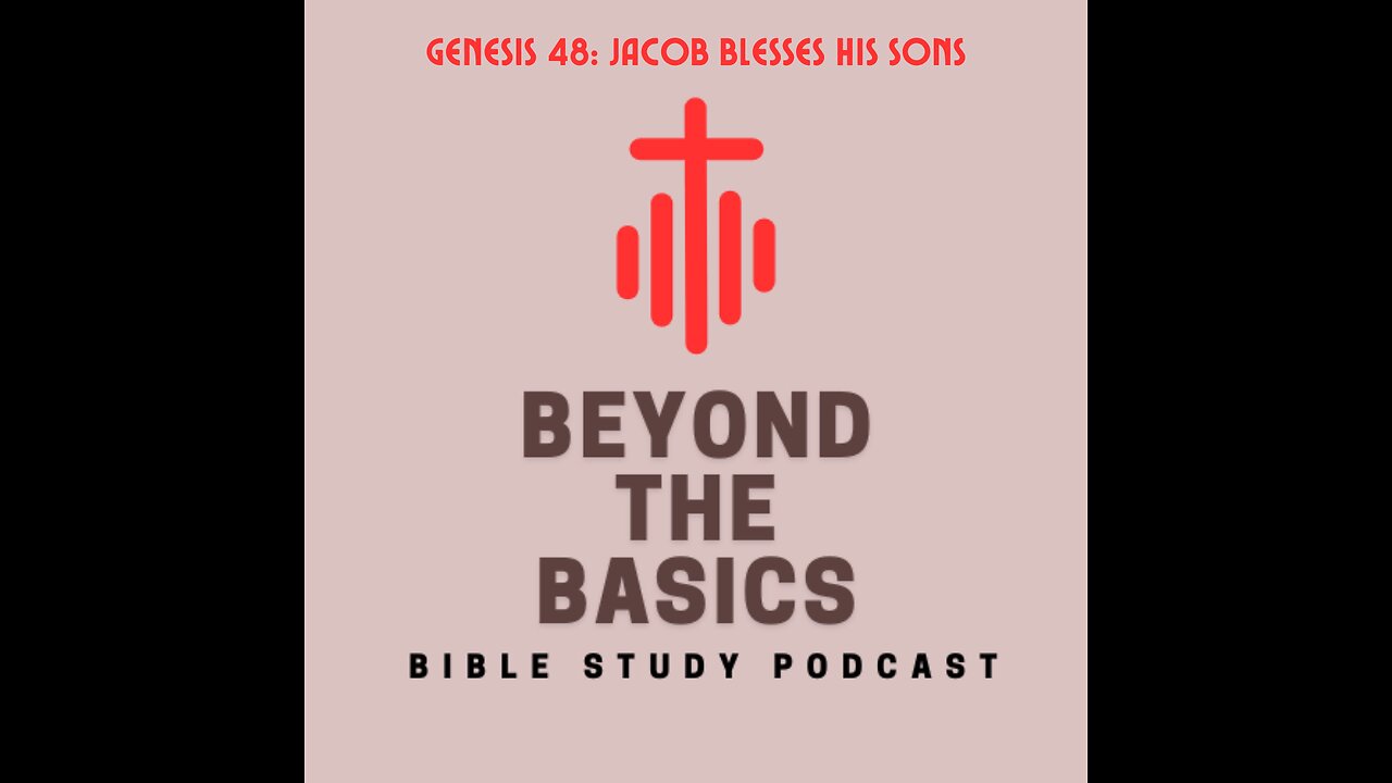 Genesis 49: Jacob Blesses His Sons - Beyond The Basics Bible Study Podcast