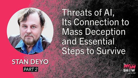 Ep. 728 - Threats of AI, Its Connection to Mass Deception and Essential Steps to Survive - Stan Deyo