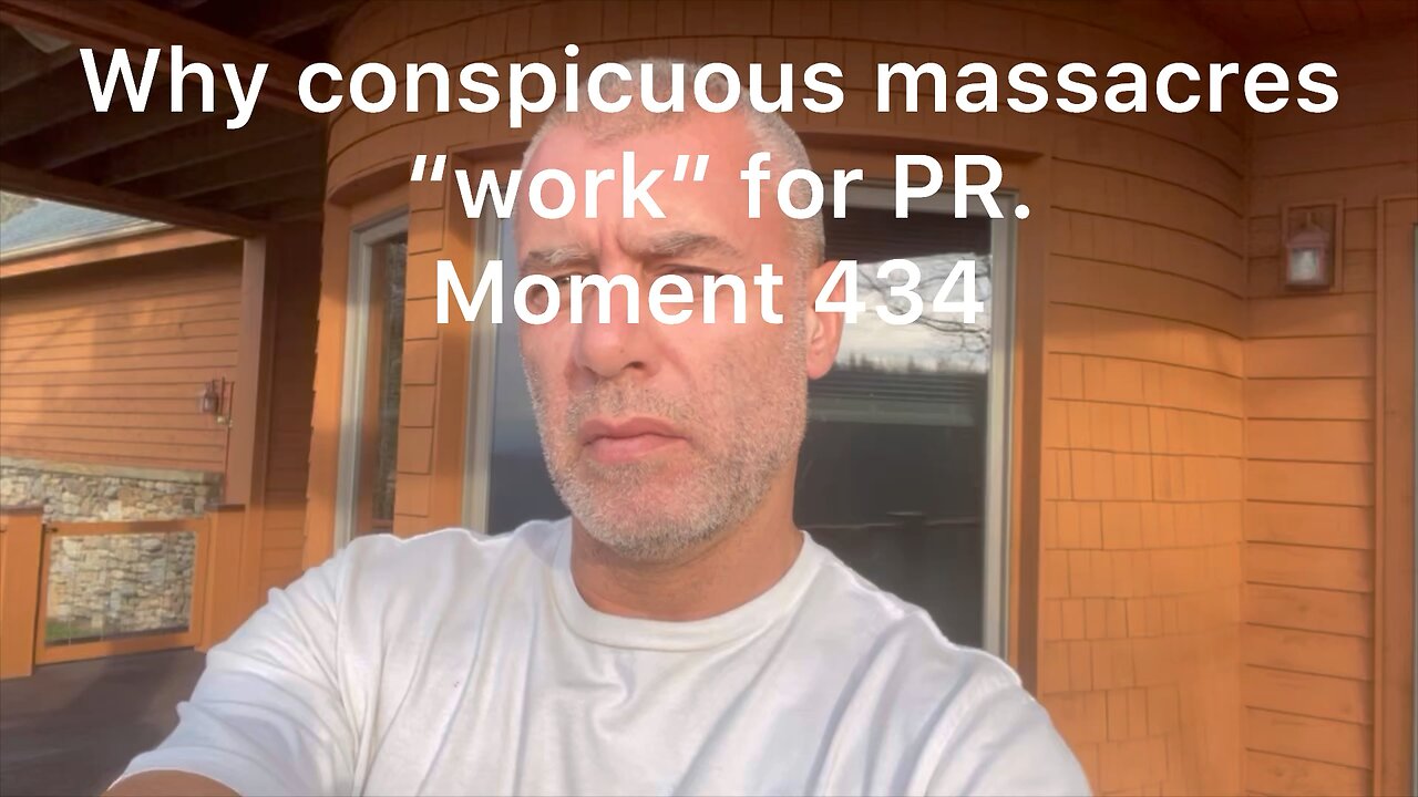 Why conspicuous massacres work for PR. Moment 434