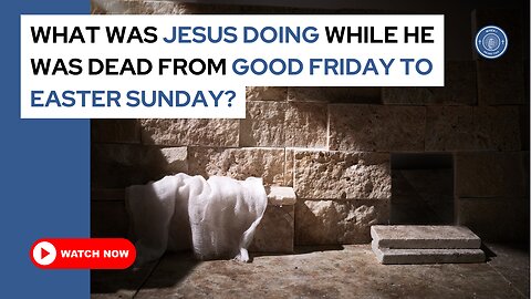 What was Jesus doing while he was dead from Good Friday to Easter Sunday?