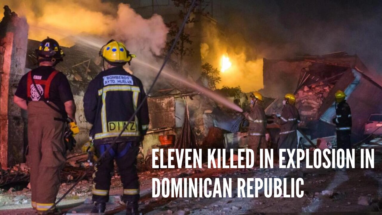 At least 11 people are dead, dozens injured in explosion in Dominican Republic