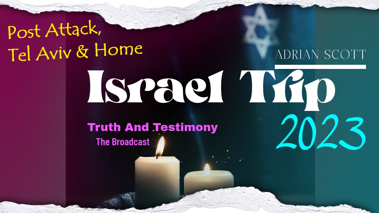 07 Israel Trip With Adrian Scott - Post Attack and Trip Home - Truth And Testimony The Broadcast