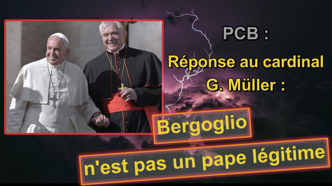 PCB : Réponse au cardinal G. Müller : Bergoglio n'est pas un pape légitime
