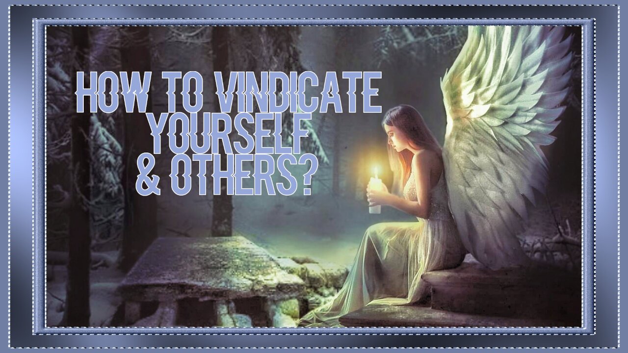 How To Vindicate Yourself & Others?