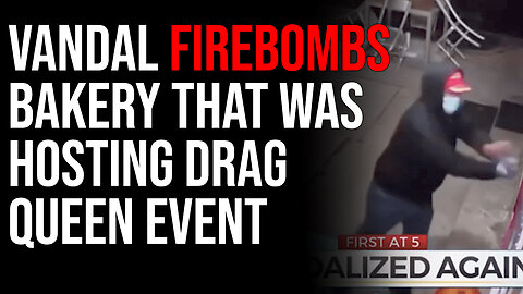 Vandal FIREBOMBS Bakery That Was Hosting Drag Queen Event