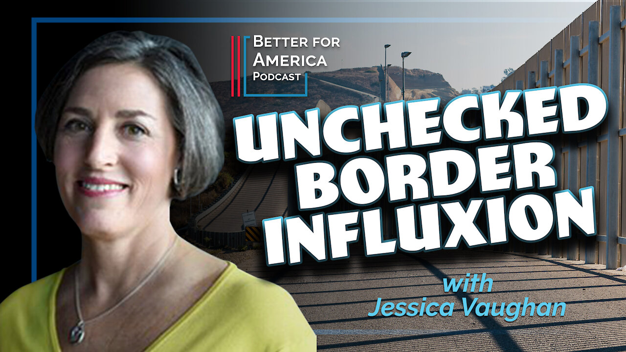 Better For America: Unchecked Border Influxion with Jessica Vaughan