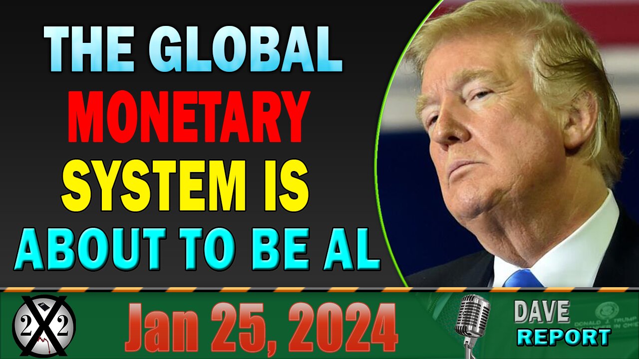 X22 Dave Report! The Global Monetary System Is About To Be Al