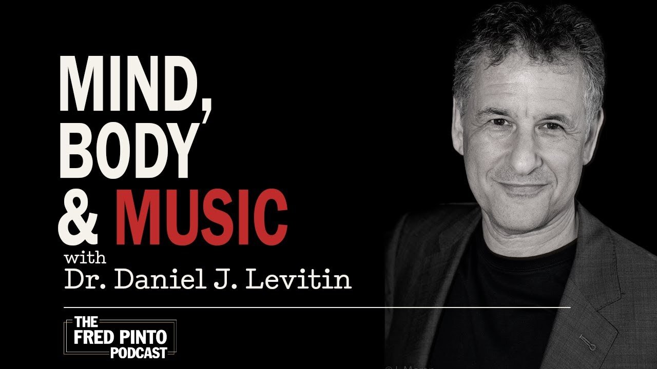 Fred Pinto Podcast | Mind, Body & Music with Dr. Daniel J. Levitin