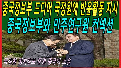 중국정보부 드디어 국정원에 반윤활동 지시, 중국정보부와 민주연구원 컨넥션