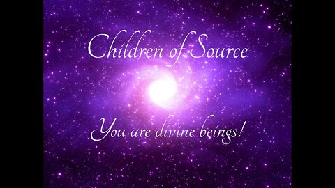 Children of SOURCE, your are divine beings !