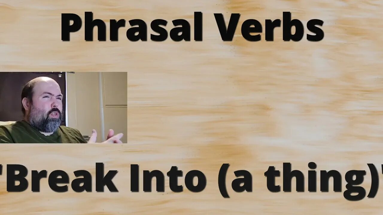 Phrasal Verbs: Break Into Tangible Thing