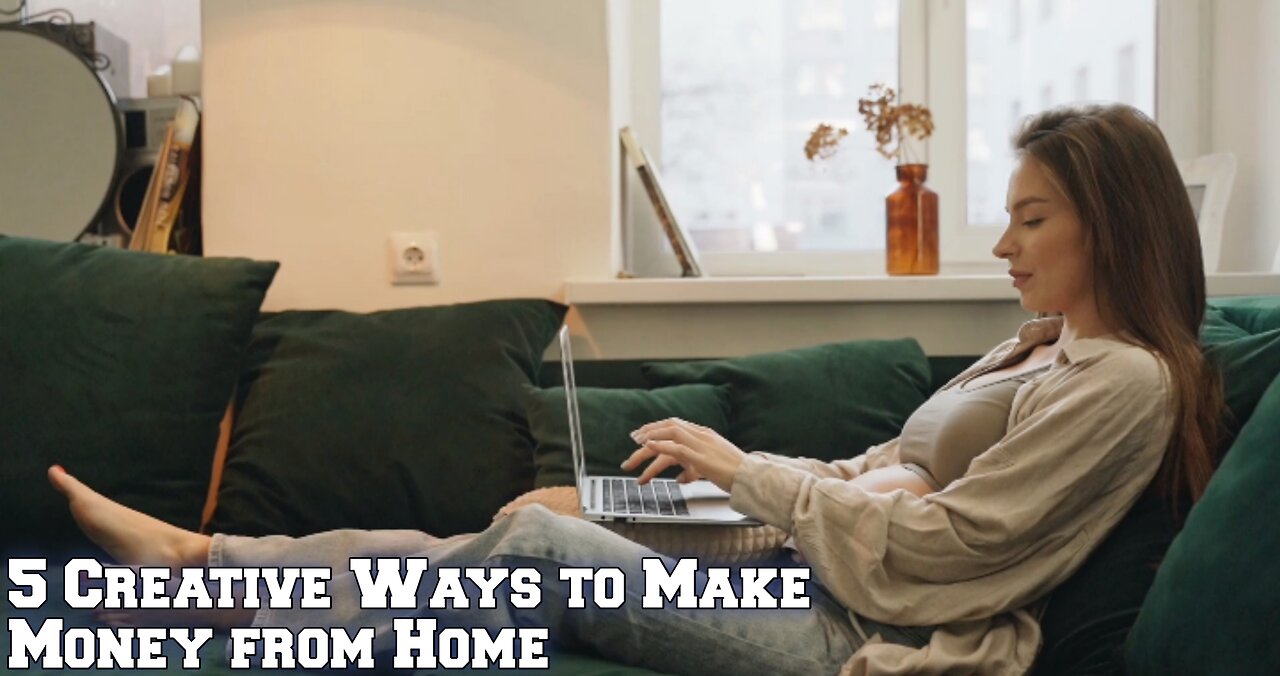 5 Creative Ways to Make Money from Home