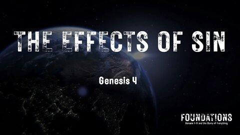 Genesis #5 - Foundations #5 - The Effects of Sin (Genesis 4)