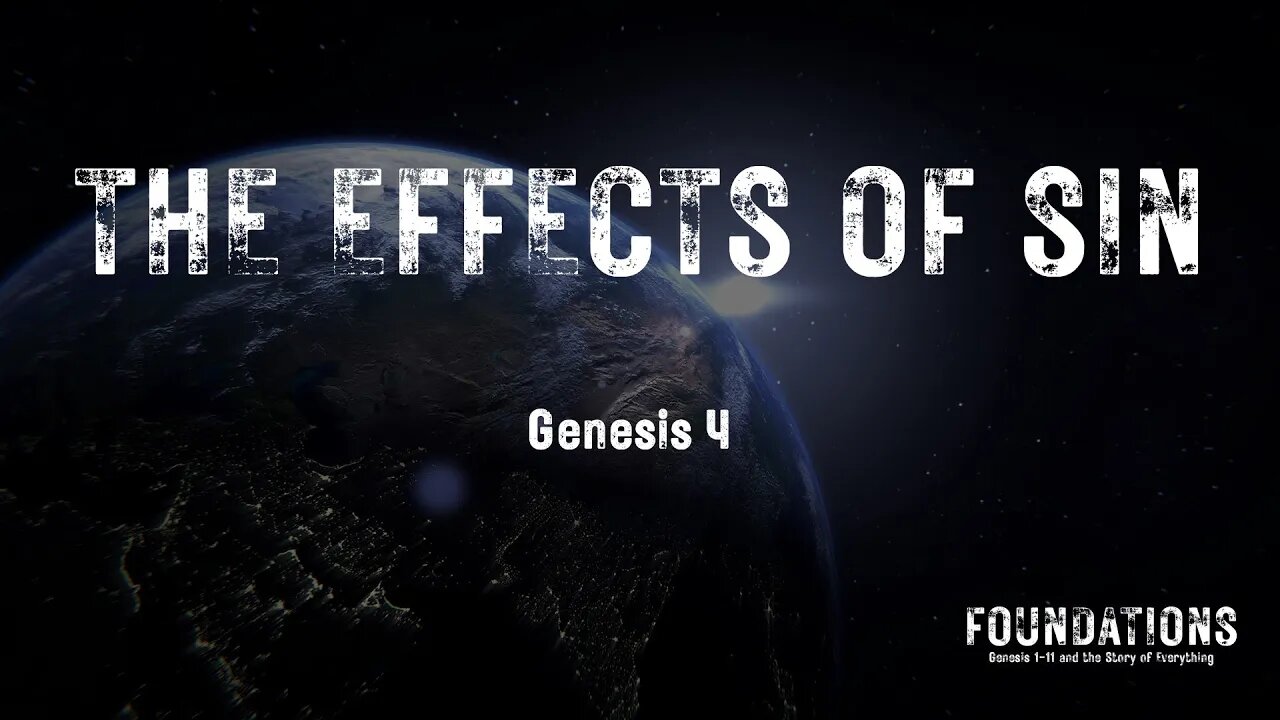 Genesis #5 - Foundations #5 - The Effects of Sin (Genesis 4)