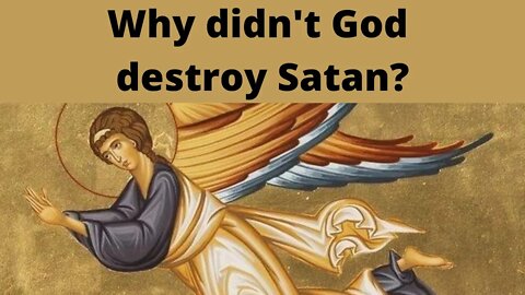 Why didn't God destroy Satan?