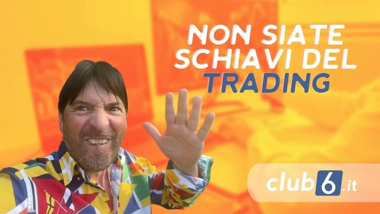 NON SIATE SCHIAVI DEL TRADING . SIETE VOI CHE COMANDATE IL TRADING E NON VICEVERSA