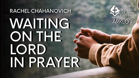 Waiting On The Lord In Prayer - Rachel Chahanovich November 20th, 2022