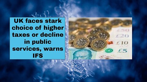 UK faces stark choice of higher taxes or decline in public services, warns IFS