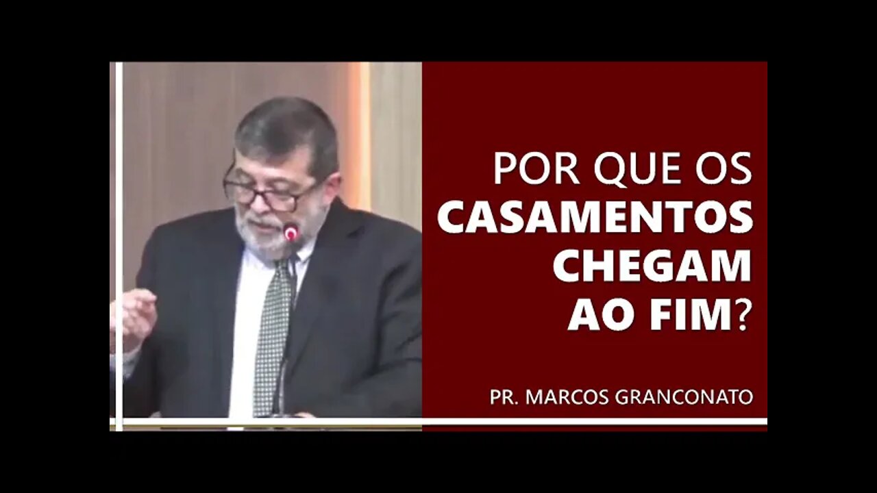 Por que os casamentos chegam ao fim? - Pr. Marcos Granconato