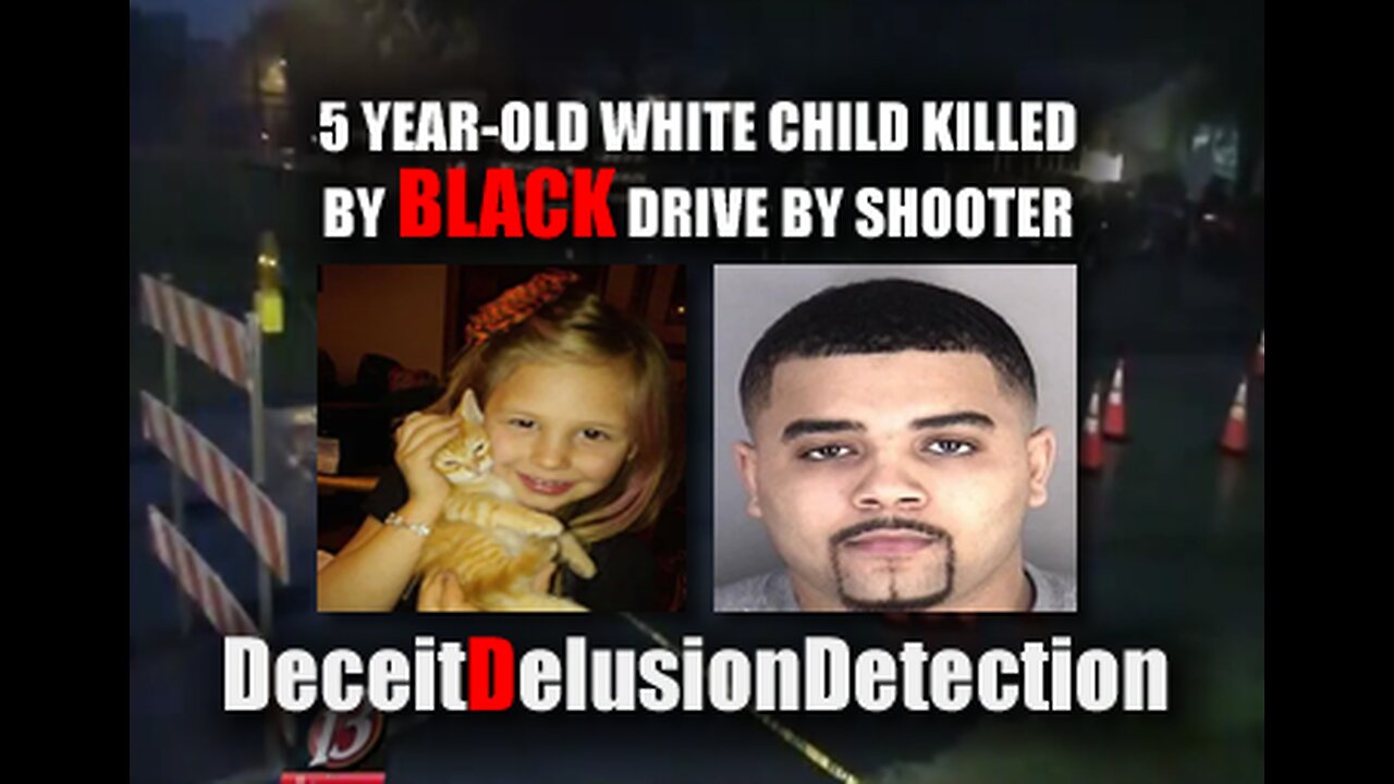 5 YEAR-OLD WHITE CHILD KILLED BY BLACK DRIVE BY SHOOTER-DECIETDELUSIONDETECTION