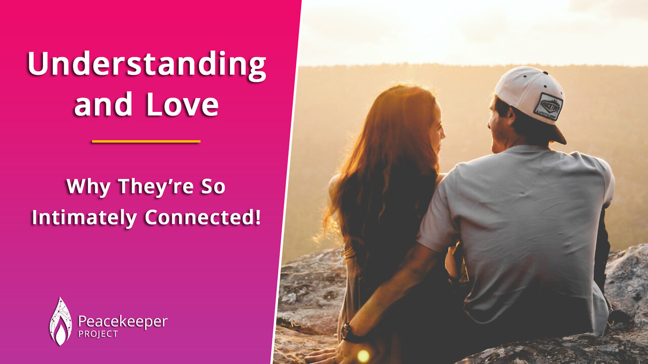 Understanding And Love Are Intimately Connected. Here's Why. 💛