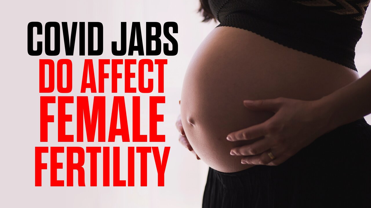 The Covid Jabs DO Affect Female Fertility