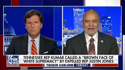 TUCKER CARLSON-TN REP KUMAR CALLED A "BROWN FACE OF WHITE SUPREMACY" BY EXPELLED REP JUSTIN JONES