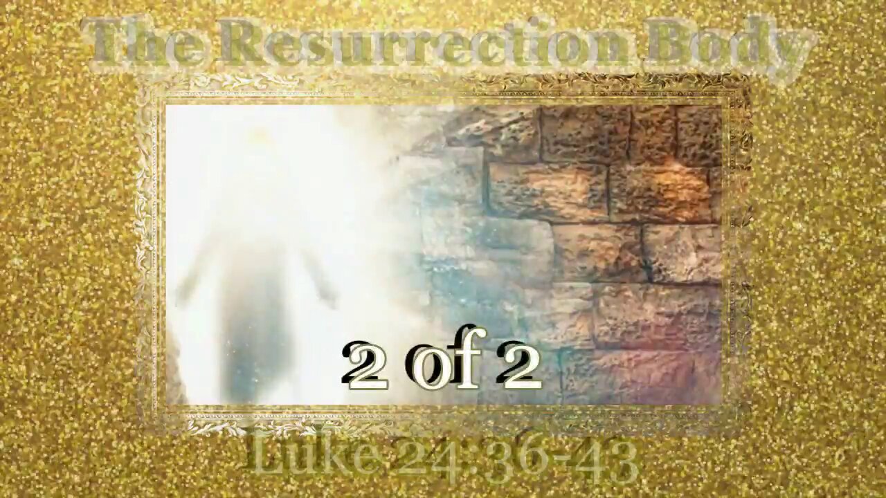 397 The Resurrection Body (Luke 24:36-43) 2 of 2