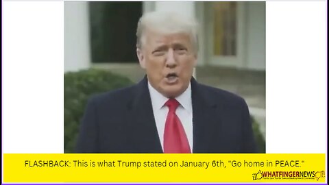 FLASHBACK: This is what Trump stated on January 6th, "Go home in PEACE."