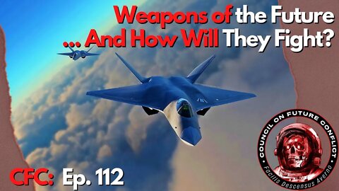 CFC Ep. 112 - Weapons of the Future and How Will We Use Them?