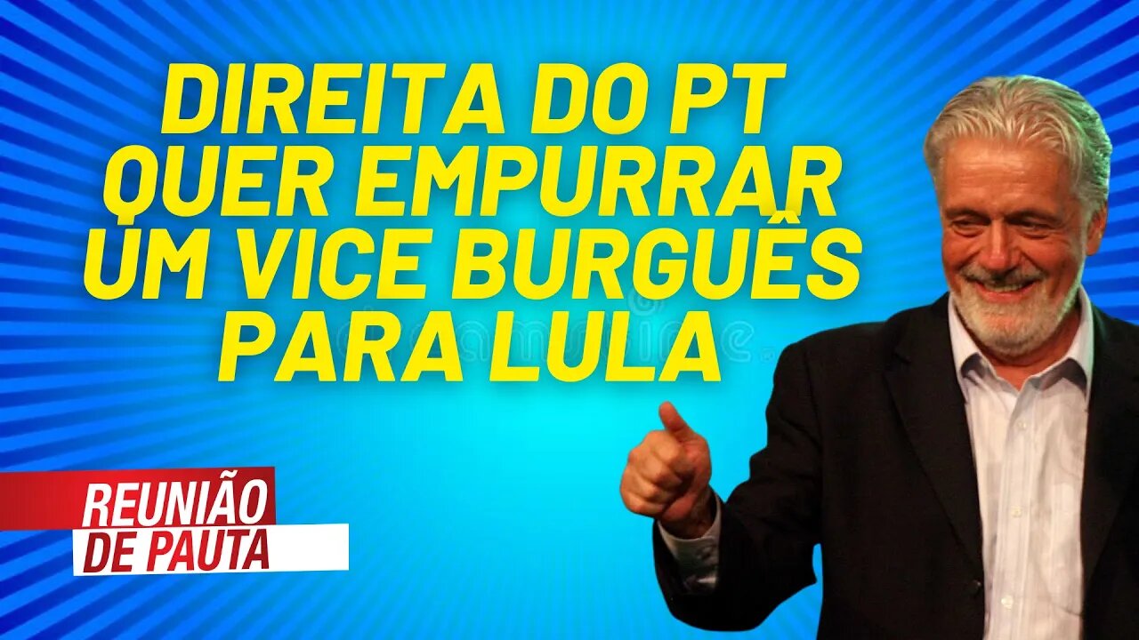 Direita do PT quer empurrar um vice burguês para Lula - Reunião de Pauta nº 731 - 25/05/21