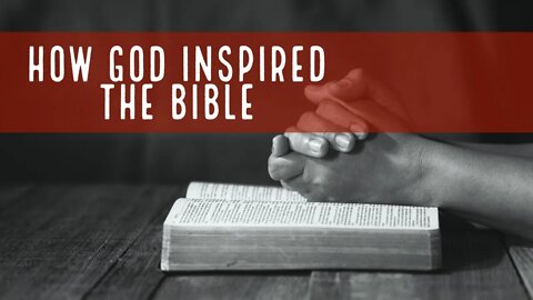 Is the Bible Corrupted? Part 4- How God inspired the Bible