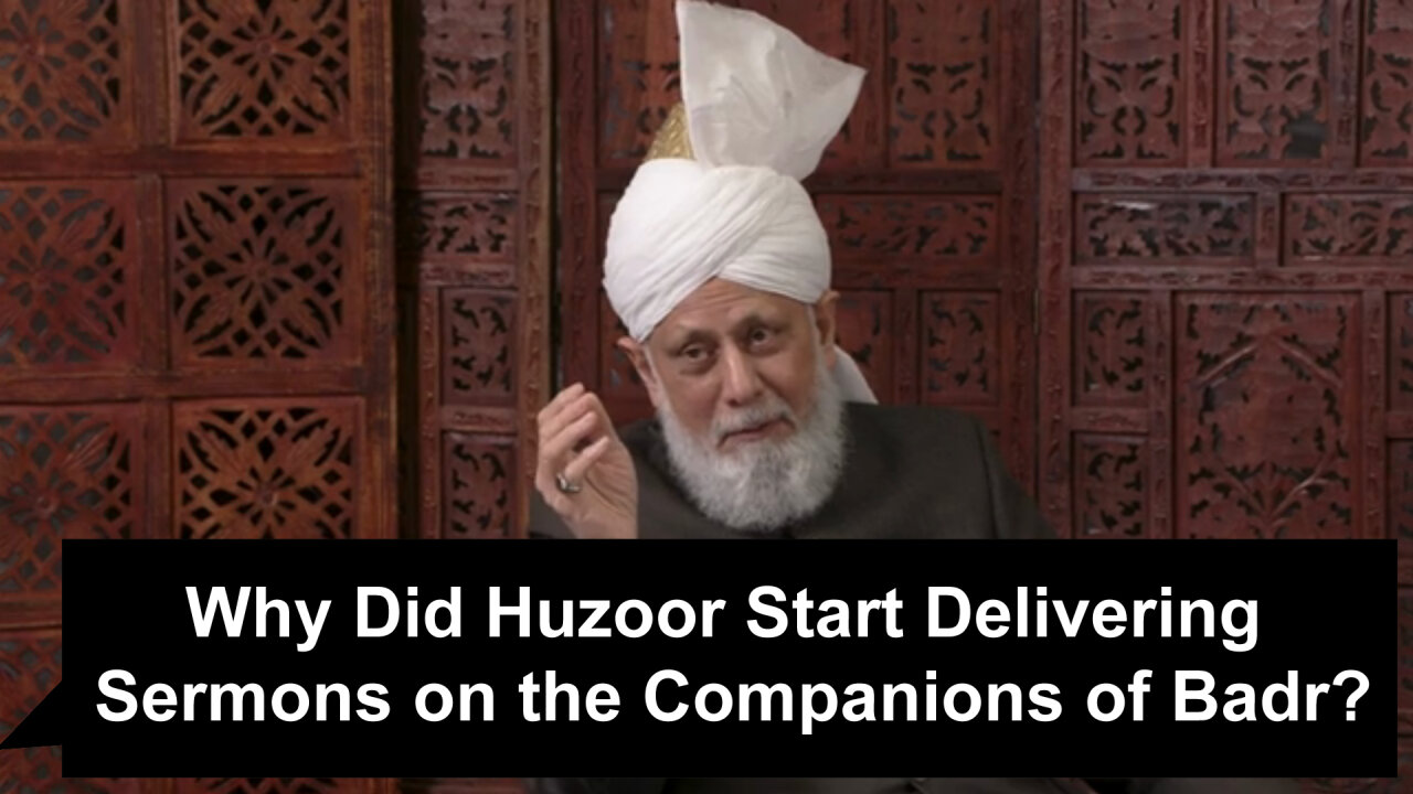 Why Did Huzoor Start Delivering Sermons on the Companions of Badr?