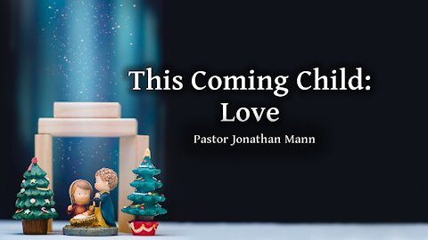 "This Coming Child: Love" by Pastor Jonathan Mann