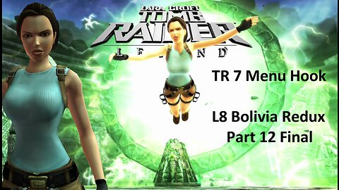 Tomb Raider : Legend : L8 Bolivia Redux Final Part 12 ~ TR7 Menu Hook